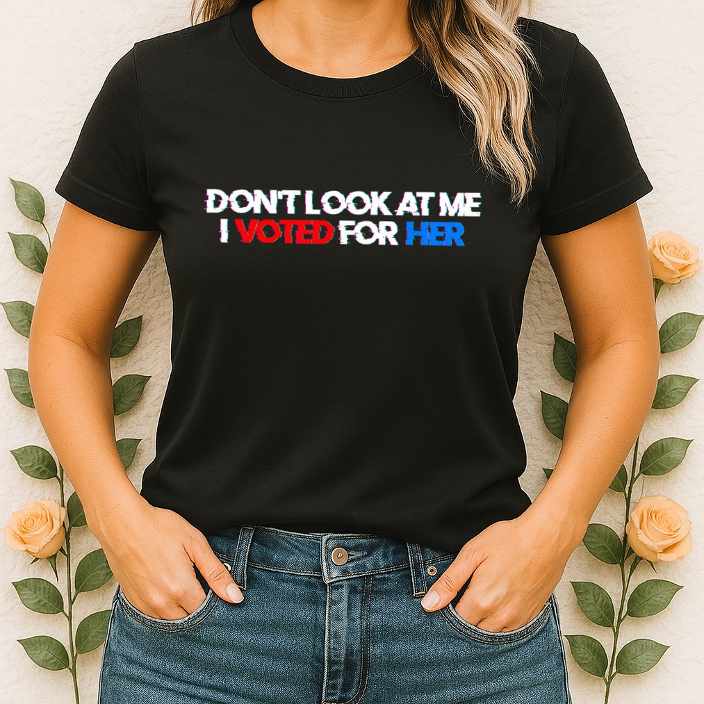DonT Look At Me I Voted For Her Womens T-Shirt