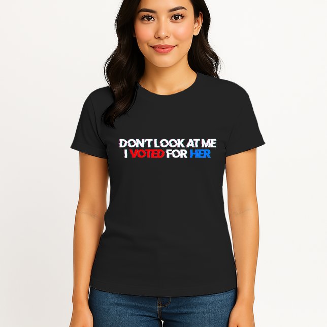 DonT Look At Me I Voted For Her Womens T-Shirt