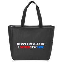 DonT Look At Me I Voted For Her Zip Tote Bag