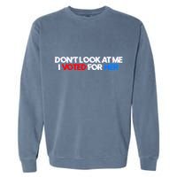 DonT Look At Me I Voted For Her Garment-Dyed Sweatshirt