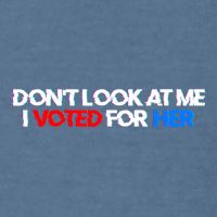 DonT Look At Me I Voted For Her Garment-Dyed Sweatshirt