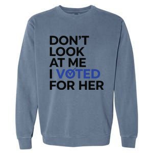 DonT Look At Me I Voted For Her Garment-Dyed Sweatshirt