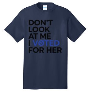 DonT Look At Me I Voted For Her Tall T-Shirt