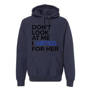 DonT Look At Me I Voted For Her Premium Hoodie