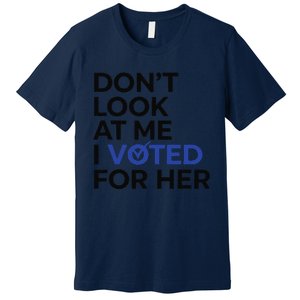 DonT Look At Me I Voted For Her Premium T-Shirt