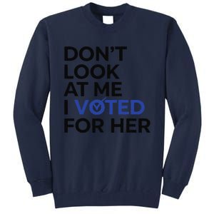 DonT Look At Me I Voted For Her Tall Sweatshirt