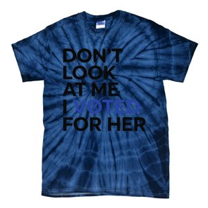 DonT Look At Me I Voted For Her Tie-Dye T-Shirt