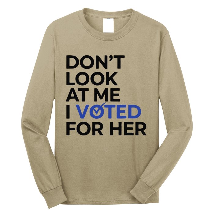 DonT Look At Me I Voted For Her Long Sleeve Shirt