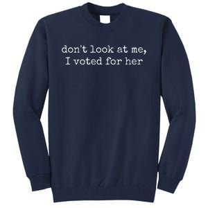 DonT Look At Me I Voted For Her Tall Sweatshirt