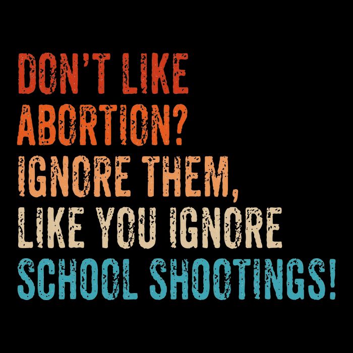 DonT Like Abortion Just Ignore Them Like You Ignore Shoot 16 in Basic Backpack