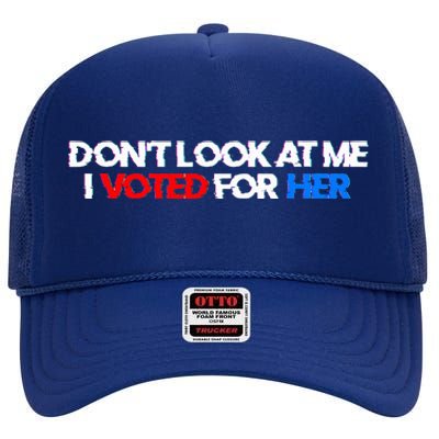 DonT Look At Me I Voted For Her High Crown Mesh Back Trucker Hat