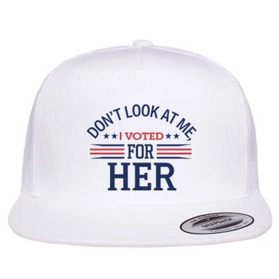 Don´T Look At Me I Voted For Her Flat Bill Trucker Hat