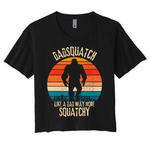 Dadsquatch Like A Dad Way More Squatchy Funny Bigfoot Women's Crop Top Tee