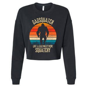 Dadsquatch Like A Dad Way More Squatchy Funny Bigfoot Cropped Pullover Crew