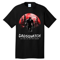 Dadsquatch Like A Dad Just Way More Squatchy Tall T-Shirt