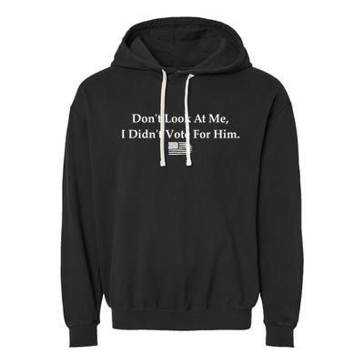 DonT Look At Me I DidnT Vote For Him Statement Design Garment-Dyed Fleece Hoodie