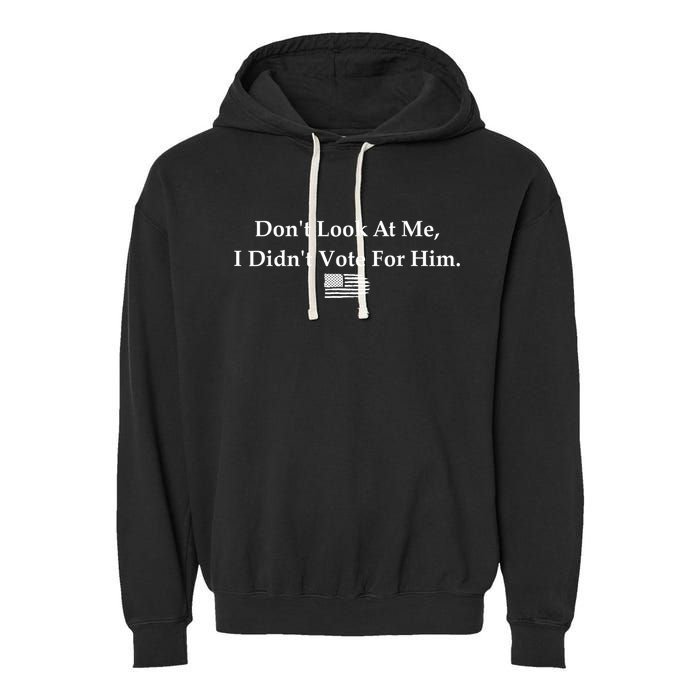 DonT Look At Me I DidnT Vote For Him Statement Design Garment-Dyed Fleece Hoodie