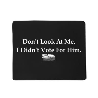 DonT Look At Me I DidnT Vote For Him Statement Design Mousepad