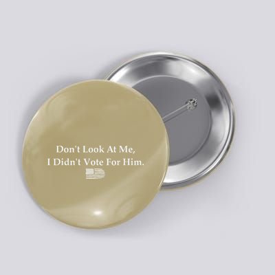 DonT Look At Me I DidnT Vote For Him Statement Design Button