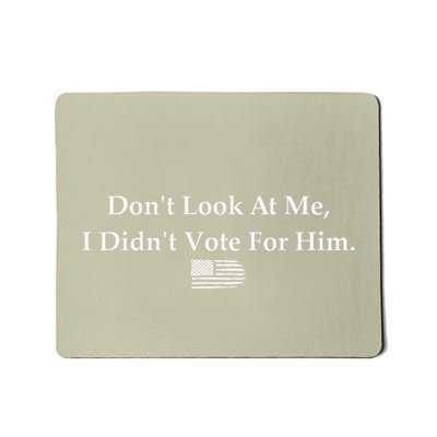 DonT Look At Me I DidnT Vote For Him Statement Design Mousepad