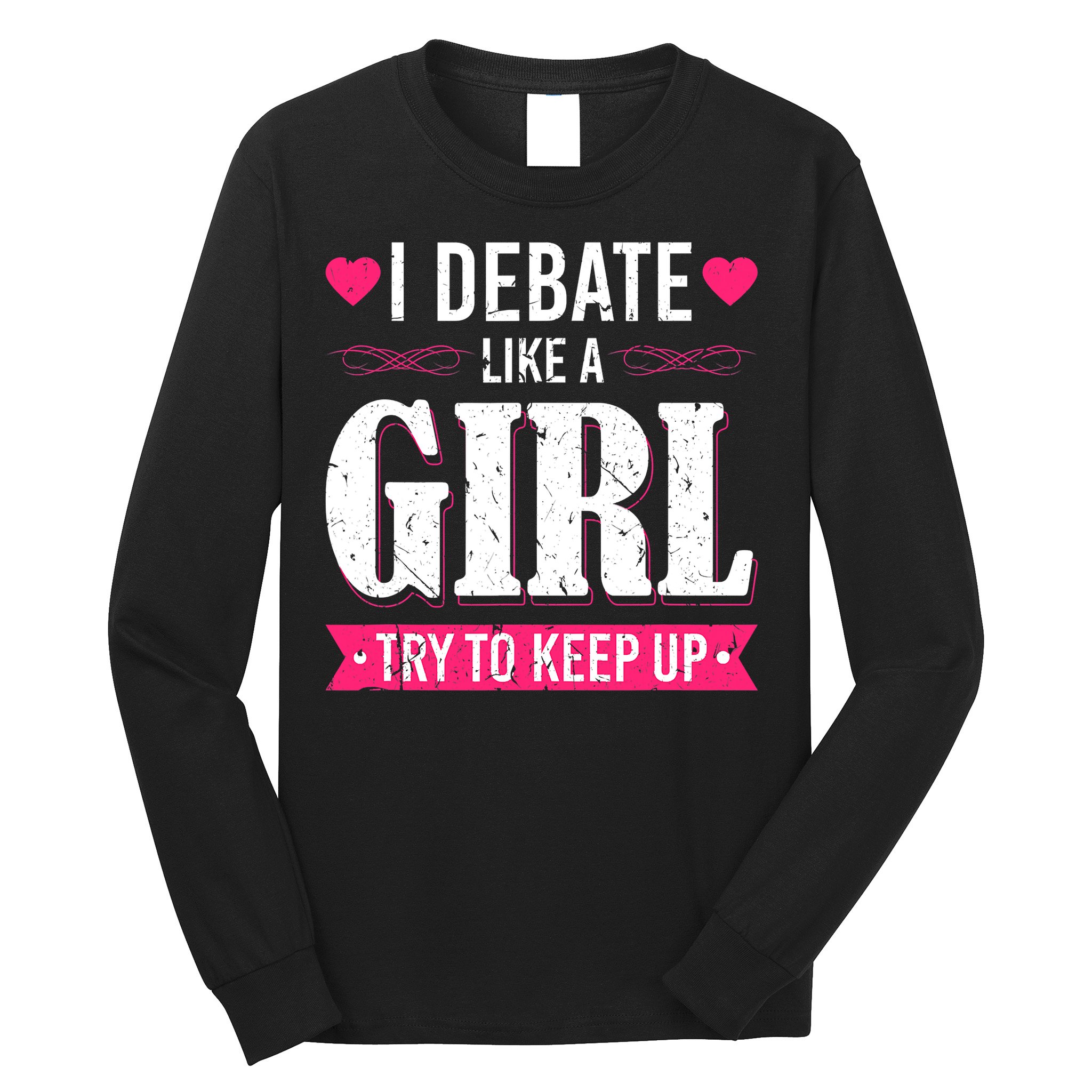 Debate Like A Girl Try To Keep Up Debate Team Argumentation Long Sleeve Shirt