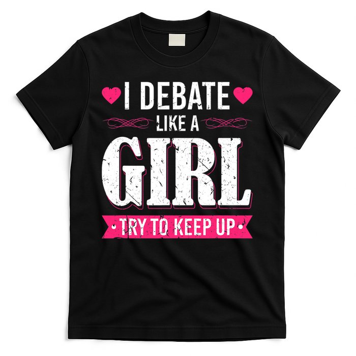 Debate Like A Girl Try To Keep Up Debate Team Argumentation T-Shirt