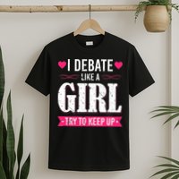 Debate Like A Girl Try To Keep Up Debate Team Argumentation T-Shirt