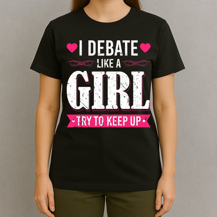 Debate Like A Girl Try To Keep Up Debate Team Argumentation T-Shirt