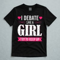 Debate Like A Girl Try To Keep Up Debate Team Argumentation T-Shirt