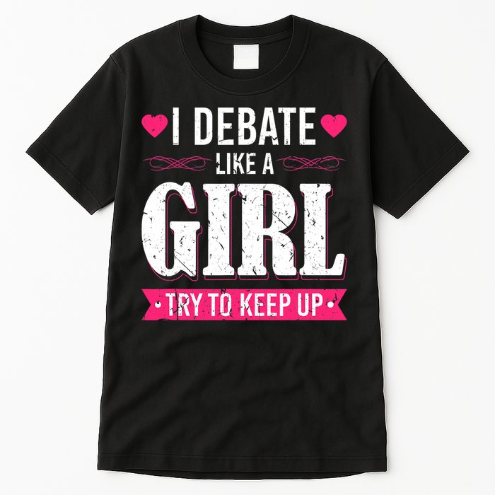 Debate Like A Girl Try To Keep Up Debate Team Argumentation Tall T-Shirt