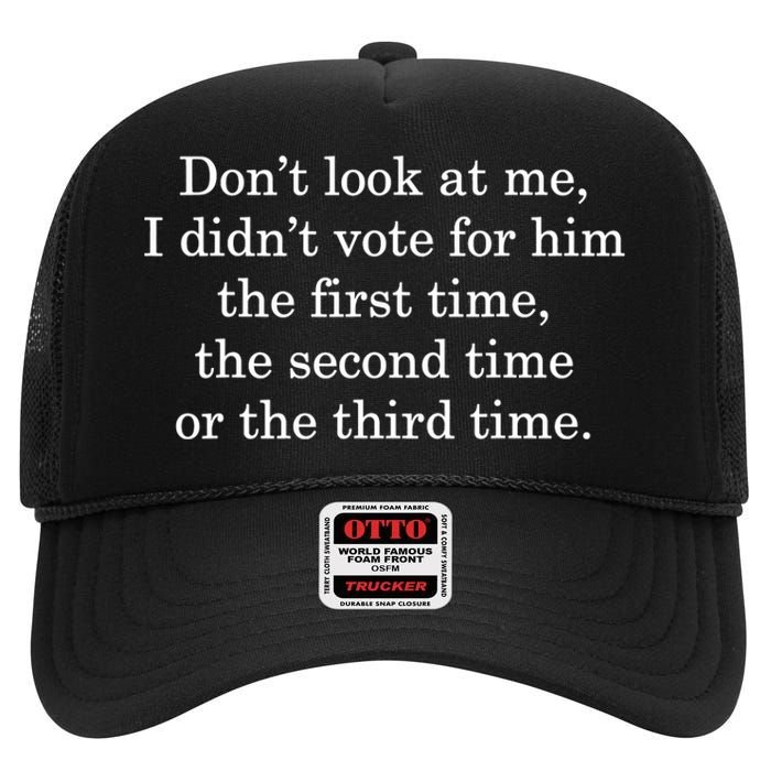 Dont Look At Me I DidnT Vote For Him First Time Second Time High Crown Mesh Back Trucker Hat