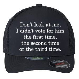 Dont Look At Me I DidnT Vote For Him First Time Second Time Flexfit Unipanel Trucker Cap