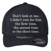 Dont Look At Me I DidnT Vote For Him First Time Second Time Flexfit Unipanel Trucker Cap