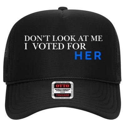 DonT Look At Me I Voted For Her High Crown Mesh Back Trucker Hat