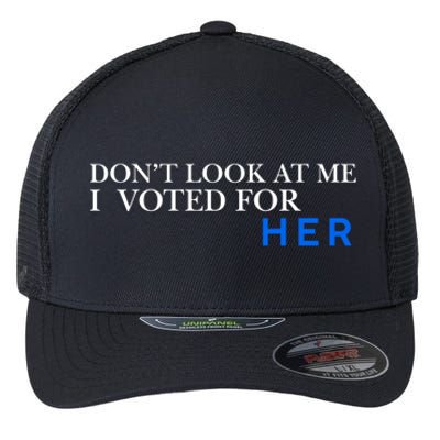 DonT Look At Me I Voted For Her Flexfit Unipanel Trucker Cap