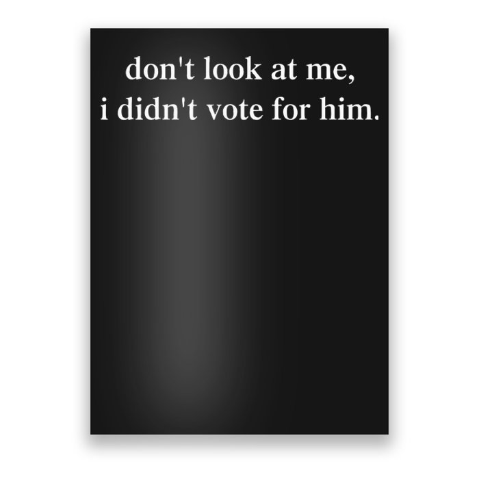 DonT Look At Me ! I DidnT Vote For Him Poster