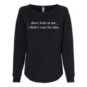 DonT Look At Me ! I DidnT Vote For Him Womens California Wash Sweatshirt