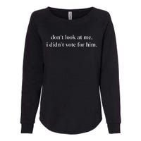 DonT Look At Me ! I DidnT Vote For Him Womens California Wash Sweatshirt