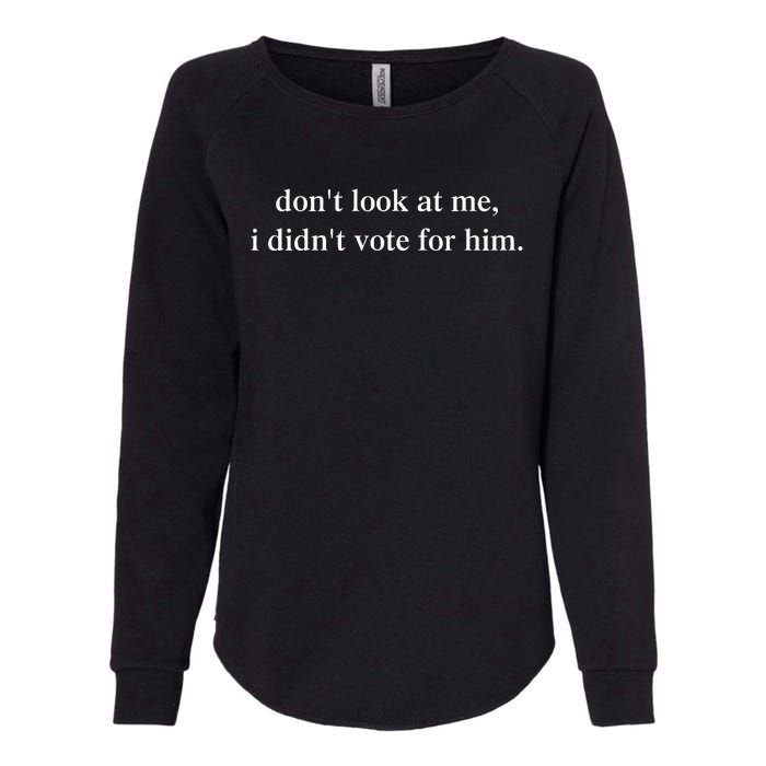 DonT Look At Me ! I DidnT Vote For Him Womens California Wash Sweatshirt