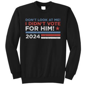 DonT Look At Me ! I DidnT Vote For Him Sweatshirt