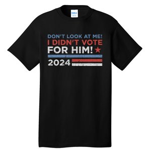 DonT Look At Me ! I DidnT Vote For Him Tall T-Shirt