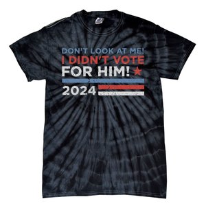 DonT Look At Me ! I DidnT Vote For Him Tie-Dye T-Shirt