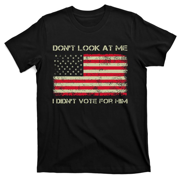 DonT Look At Me I DidnT Vote For Him Funny Us Flag Retro T-Shirt