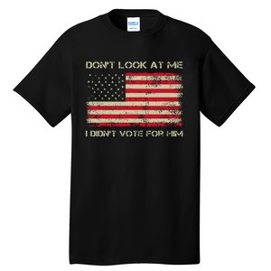 DonT Look At Me I DidnT Vote For Him Funny Us Flag Retro Tall T-Shirt