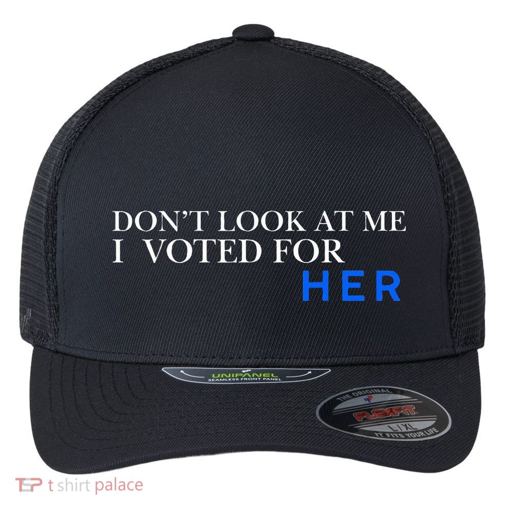 DonT Look At Me I Voted For Her Flexfit Unipanel Trucker Cap
