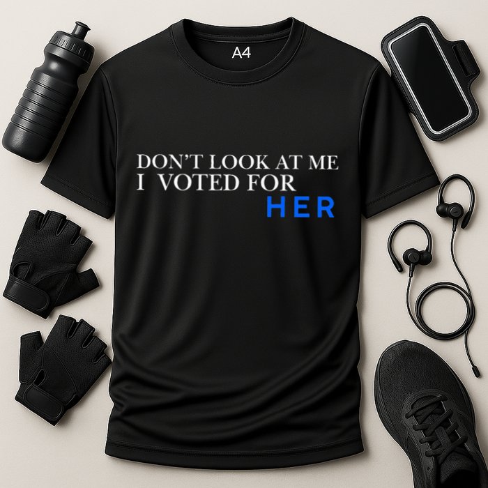 DonT Look At Me I Voted For Her Performance Shirt