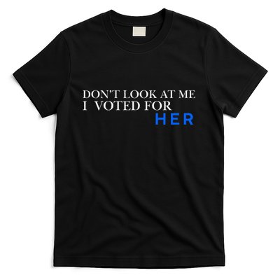 DonT Look At Me I Voted For Her T-Shirt