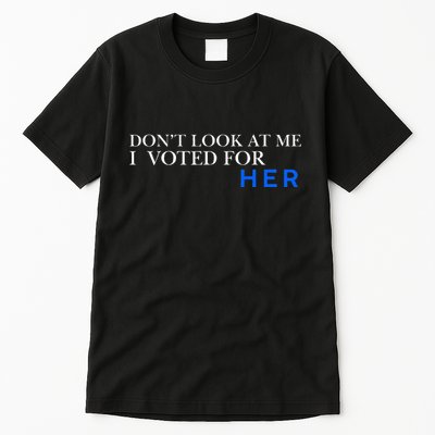 DonT Look At Me I Voted For Her Tall T-Shirt