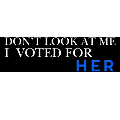 DonT Look At Me I Voted For Her Bumper Sticker