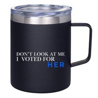 DonT Look At Me I Voted For Her 12oz Stainless Steel Coffee Mug